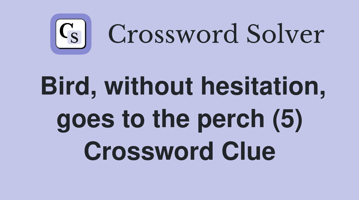 Bird without hesitation goes to the perch (5) Crossword Clue